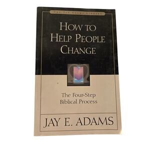 How to Help People Change: The Four-Step Biblical Process Jay E. Adams Religion
